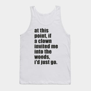 "offensive" at this point, if a clown invited me into the woods, i'd just go. Tank Top